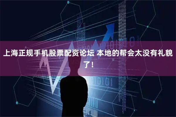 上海正规手机股票配资论坛 本地的帮会太没有礼貌了！